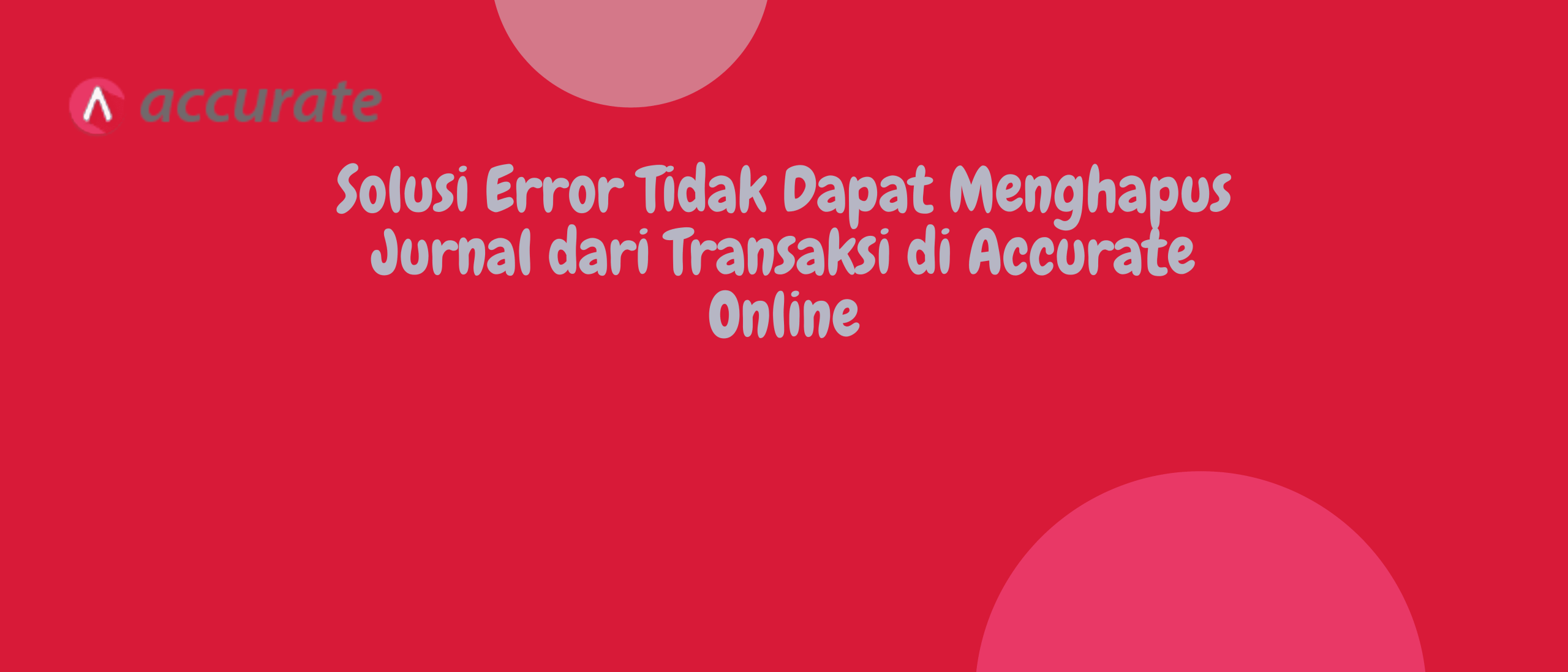 Solusi Error Tidak Dapat Menghapus Jurnal dari Transaksi di Accurate Online