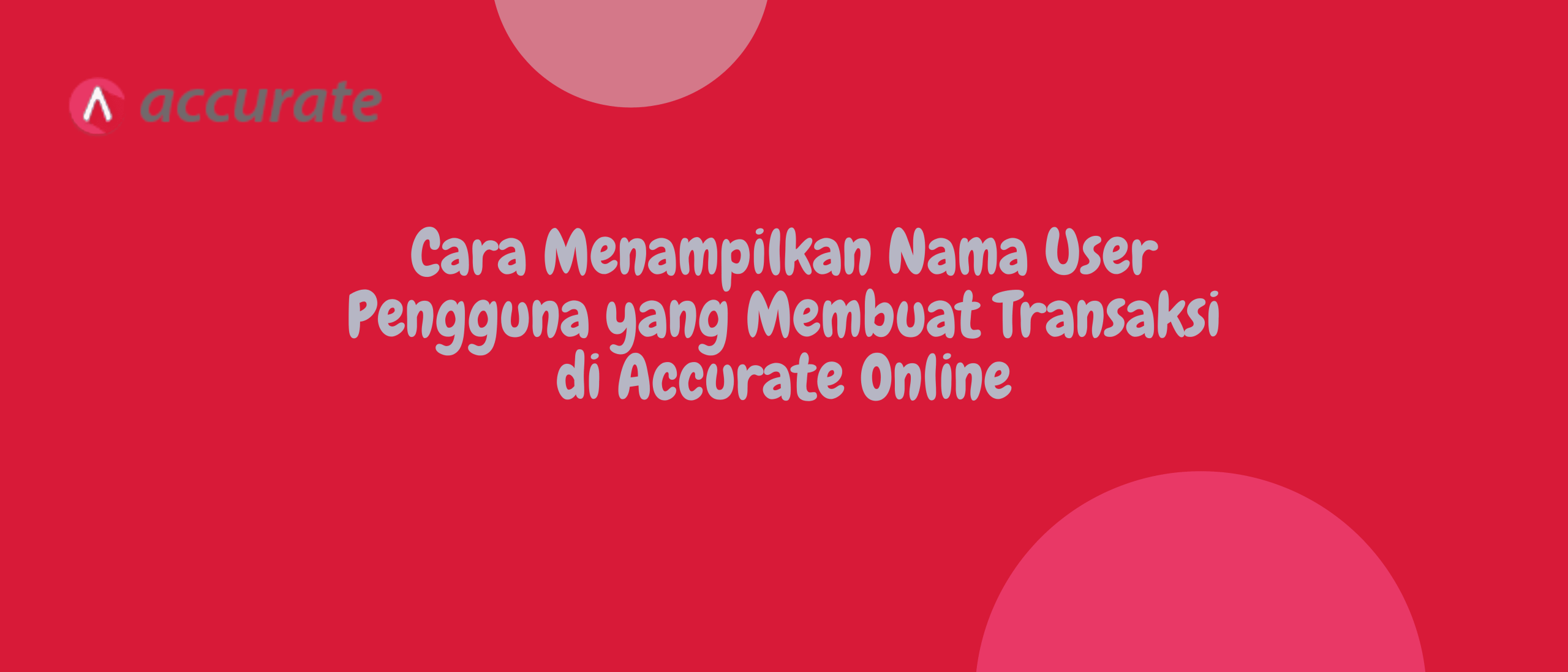 Cara Menampilkan Nama User Pengguna yang Membuat Transaksi di Accurate Online