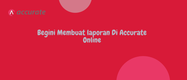 Begini Membuat laporan Di Accurate Online