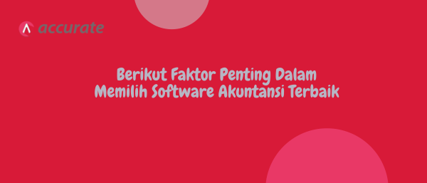 Berikut Faktor Penting Dalam Memilih Software Akuntansi Terbaik