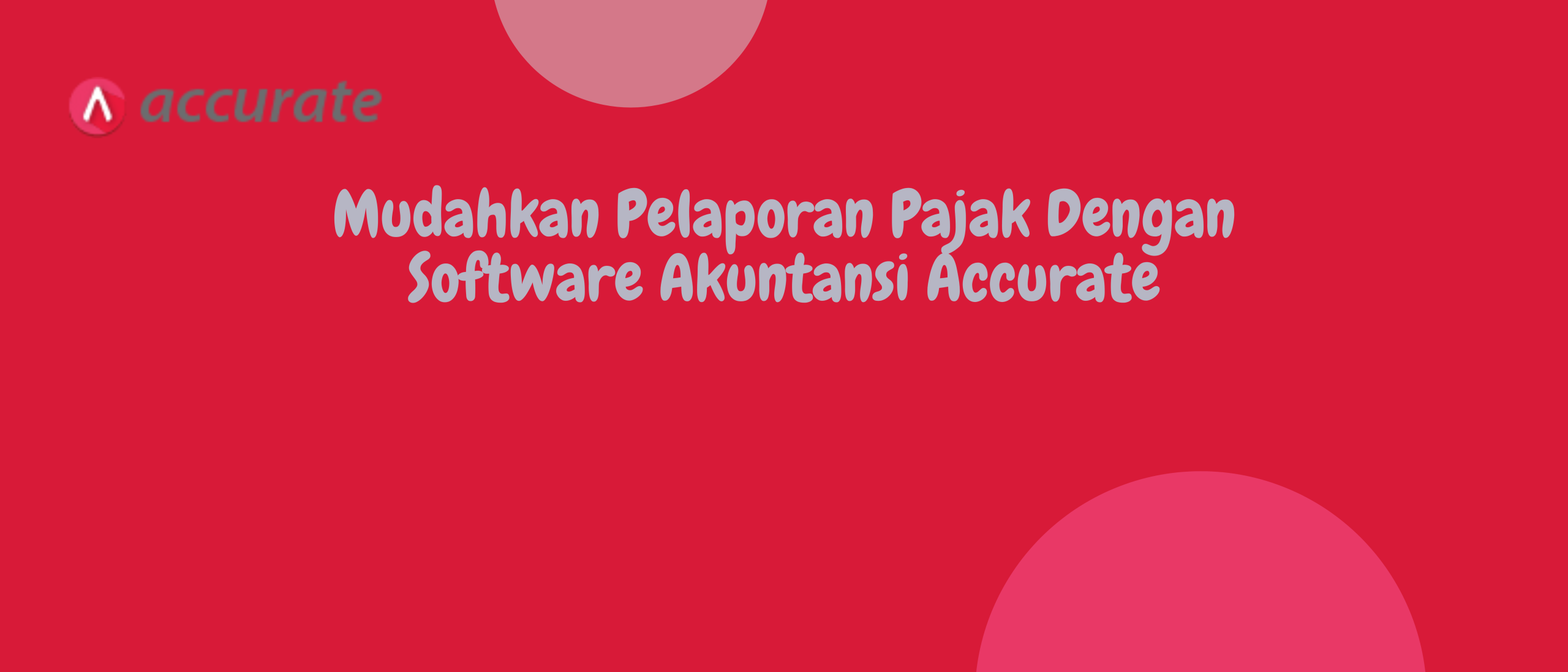 Mudahkan Pelaporan Pajak Dengan Software Akuntansi Accurate