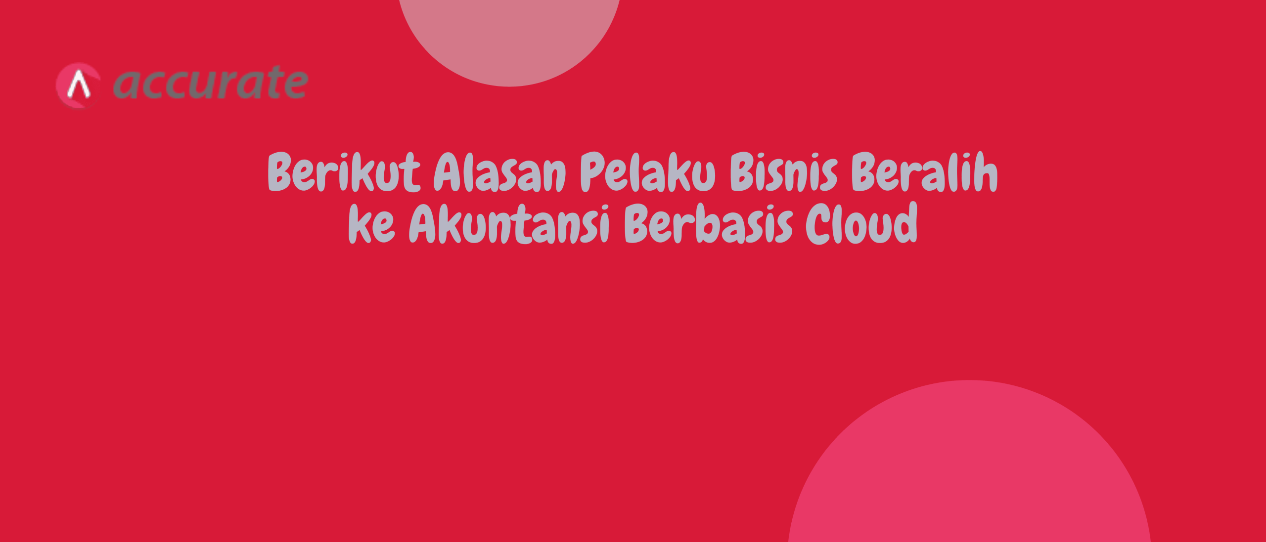Berikut Alasan Pelaku Bisnis Beralih ke Akuntansi Berbasis Cloud