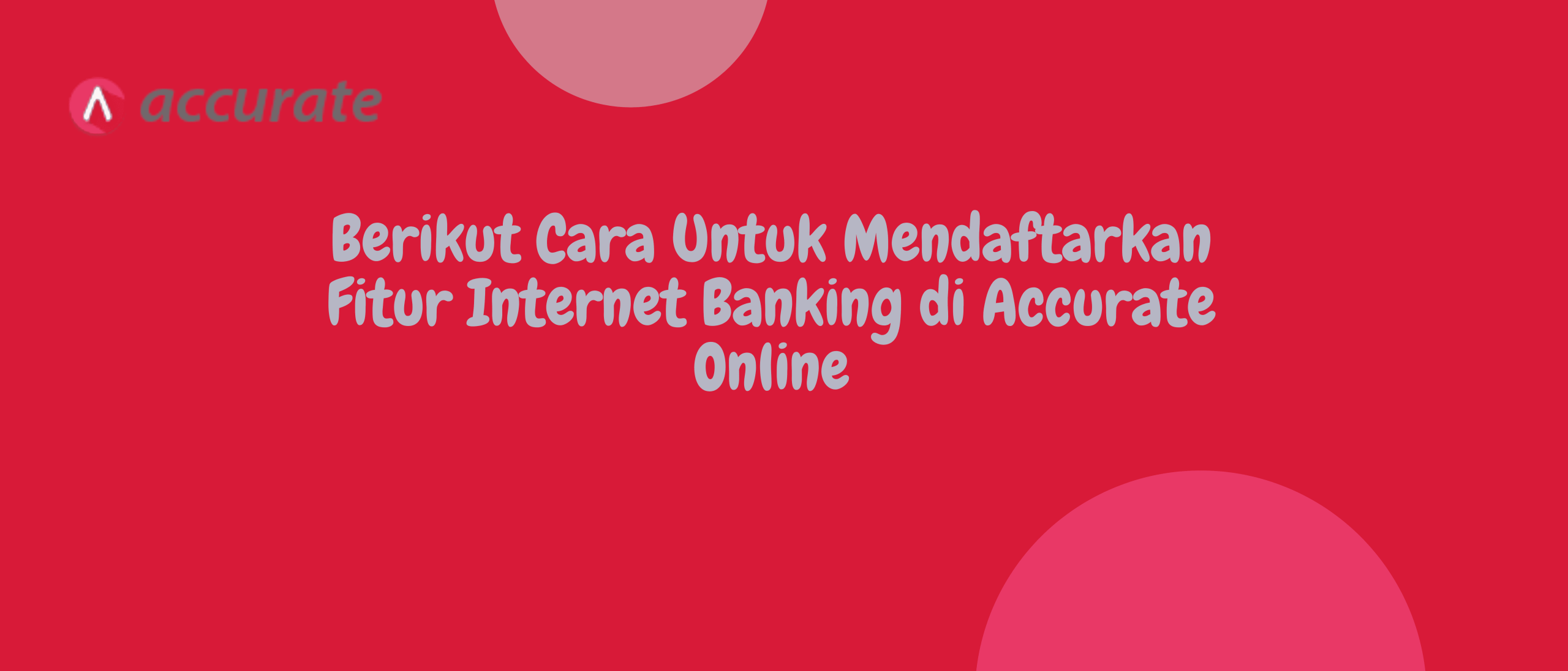Berikut Cara Untuk Mendaftarkan Fitur Internet Banking di Accurate Online