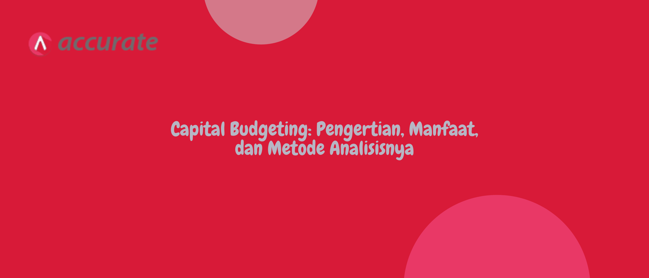Capital Budgeting: Pengertian, Manfaat, dan Metode Analisisnya