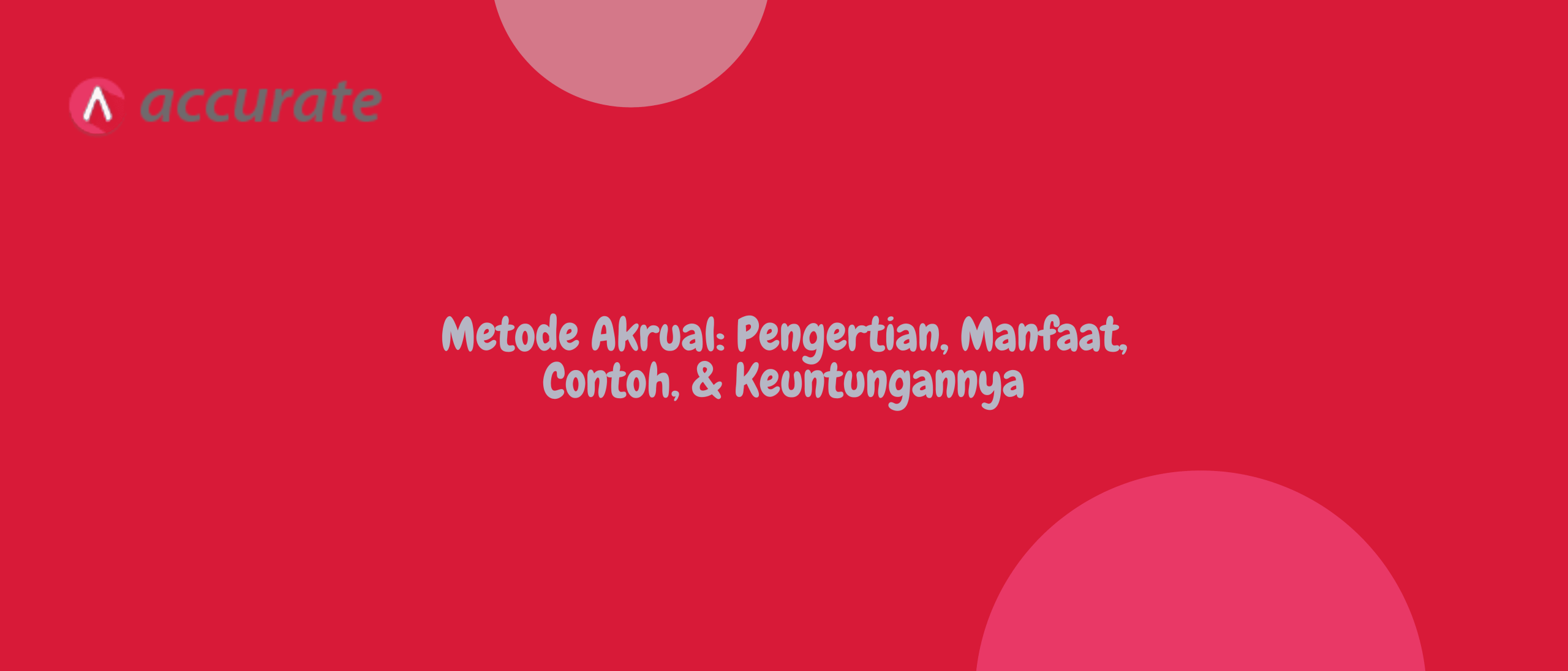 Metode Akrual: Pengertian, Manfaat, Contoh, & Keuntungannya