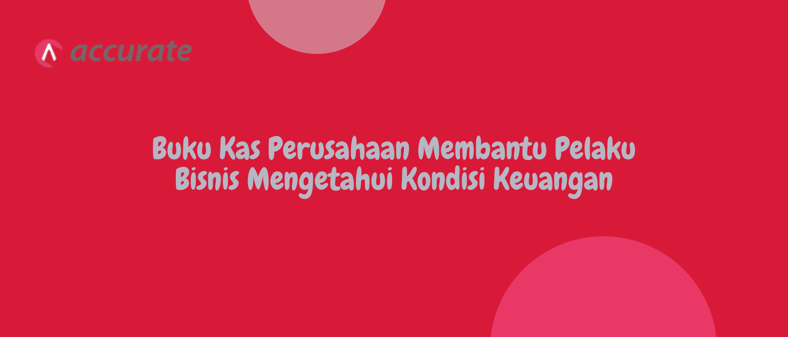 Buku Kas Perusahaan Membantu Pelaku Bisnis Mengetahui Kondisi Keuangan
