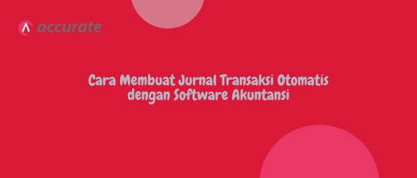 Cara Membuat Jurnal Transaksi Otomatis dengan Software Akuntansi