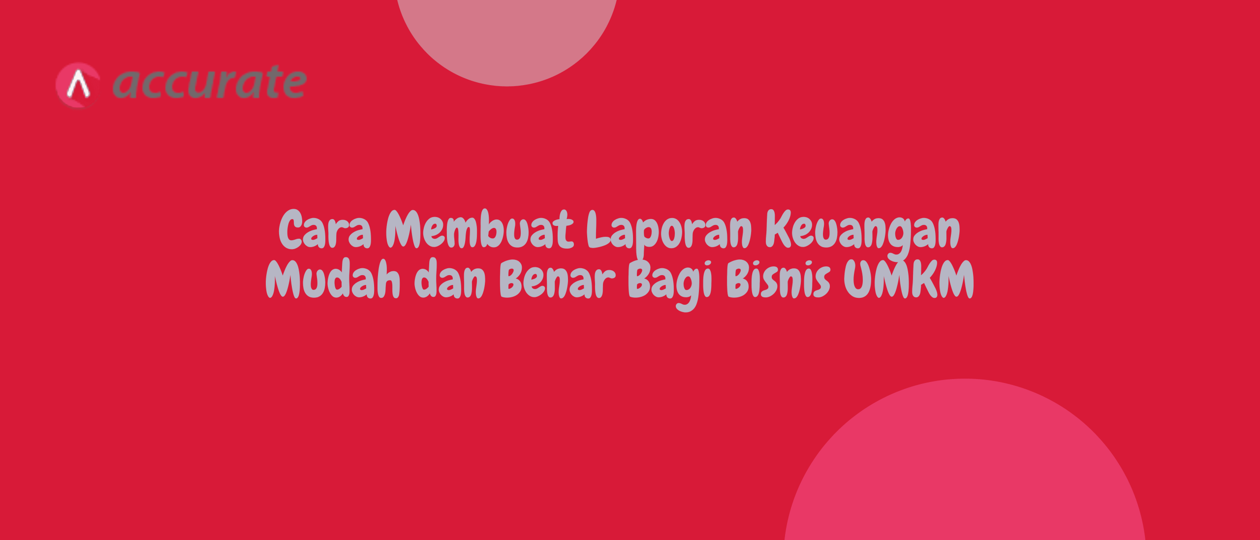 Cara Membuat Laporan Keuangan Mudah dan Benar Bagi Bisnis UMKM