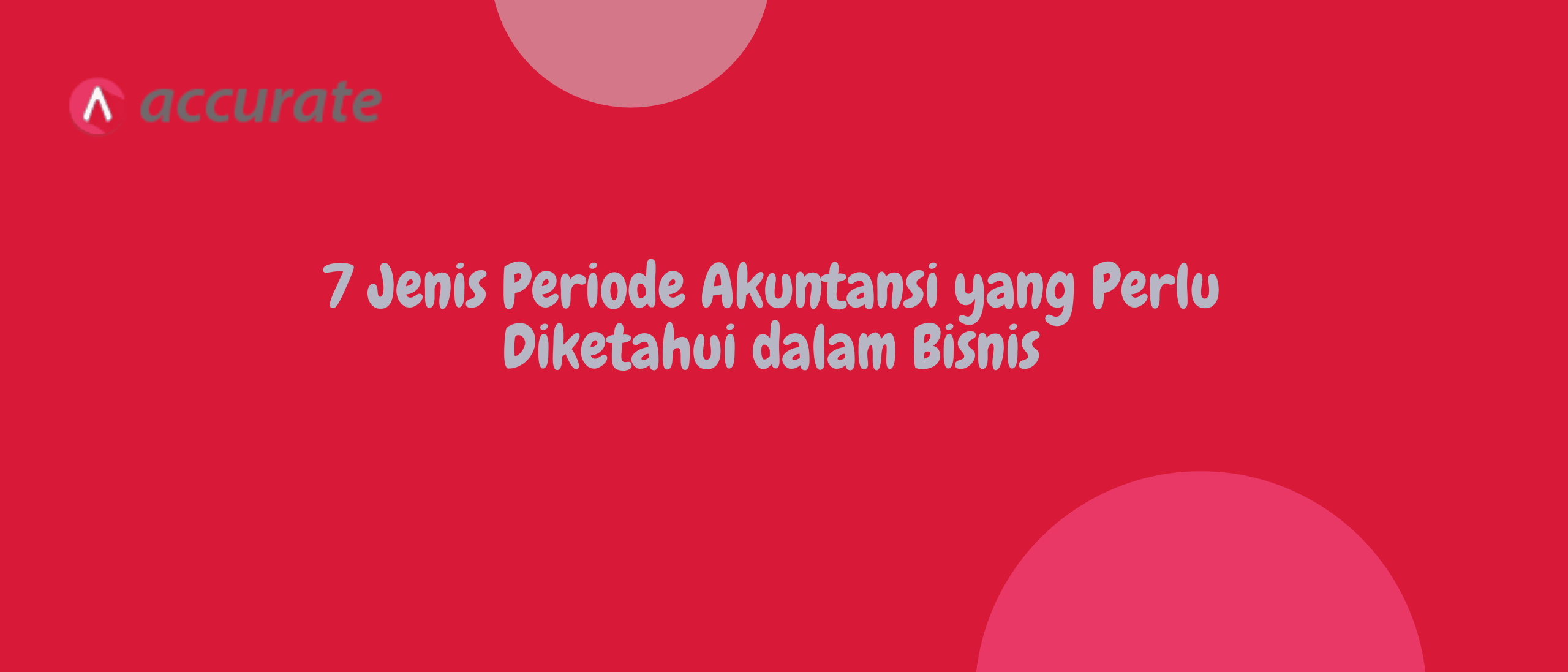 7 Jenis Periode Akuntansi yang Perlu Diketahui dalam Bisnis