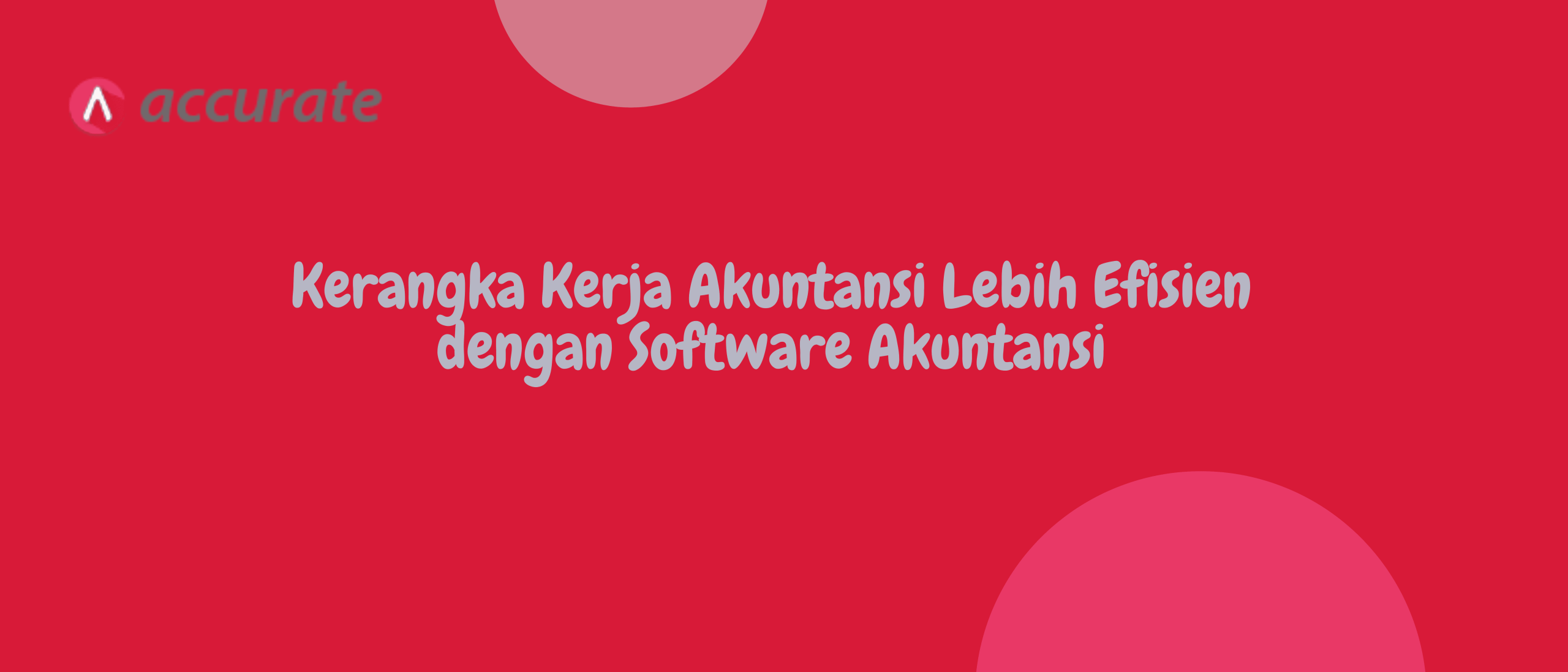 Kerangka Kerja Akuntansi Lebih Efisien dengan Software Akuntansi
