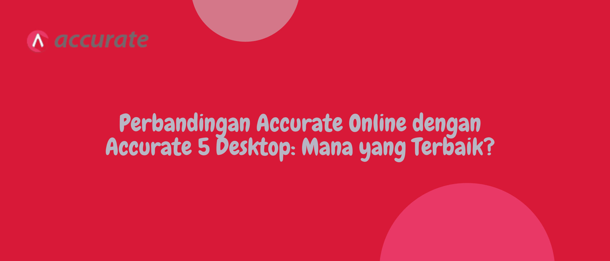 Perbandingan Accurate Online dengan Accurate 5 Desktop: Mana yang Terbaik?