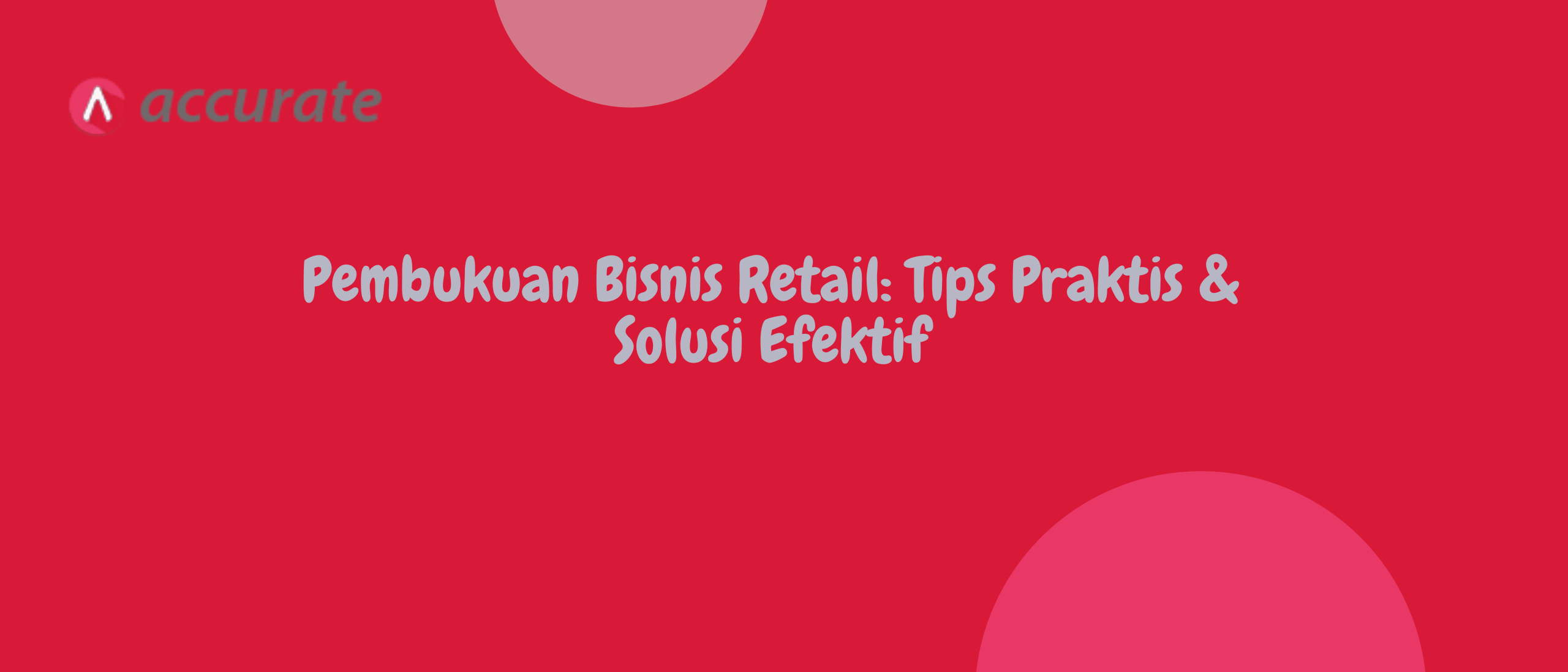 Pembukuan Bisnis Retail: Tips Praktis & Solusi Efektif