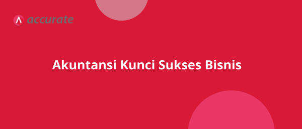 Akuntansi Kunci Sukses Bisnis