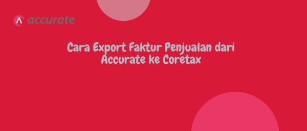 Cara Export Faktur Penjualan dari Accurate ke Coretax