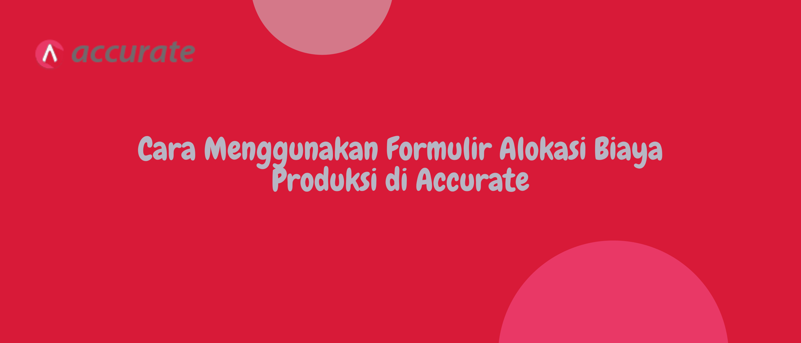 Cara Menggunakan Formulir Alokasi Biaya Produksi di Accurate