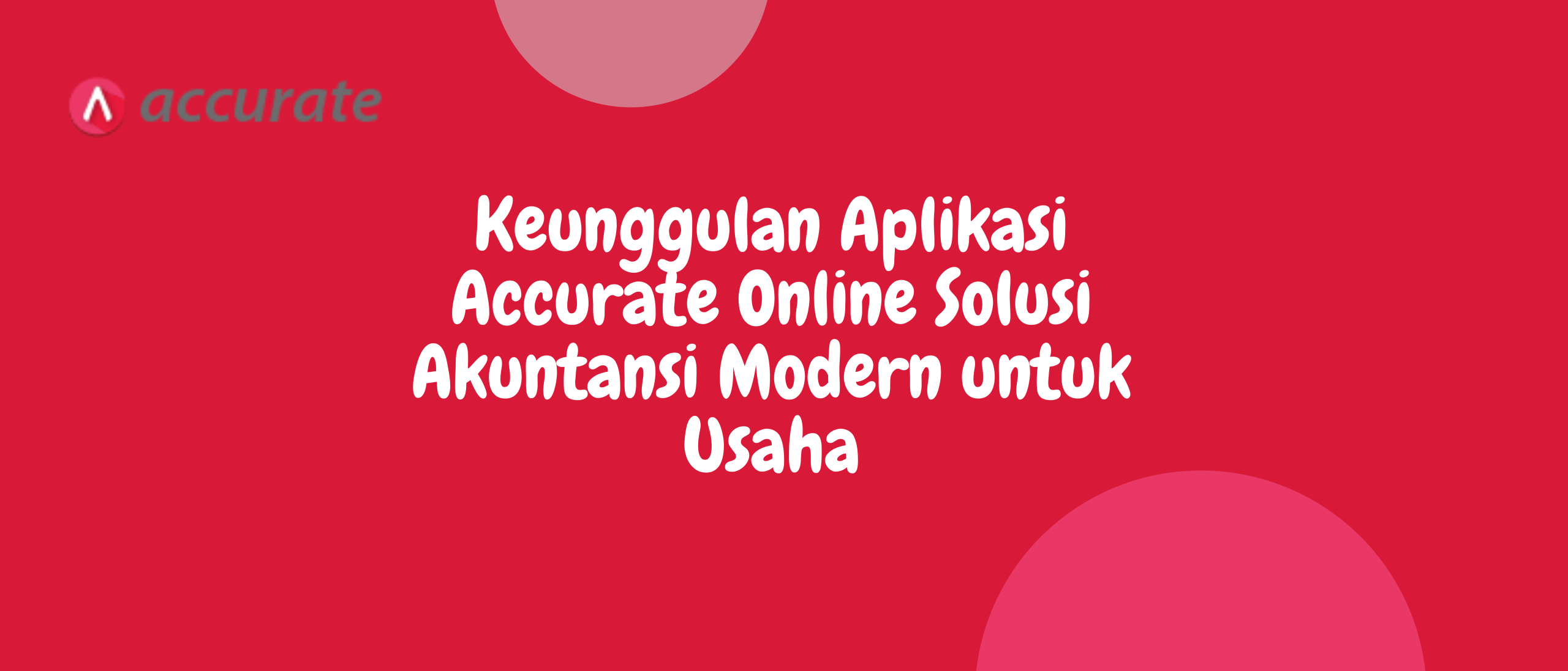 Keunggulan Aplikasi Accurate Online Solusi Akuntansi Modern untuk Usaha