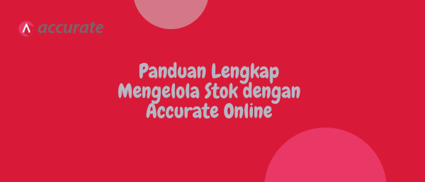 Panduan Lengkap Mengelola Stok dengan Accurate Online