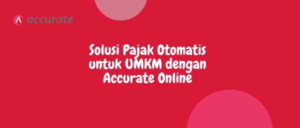 Solusi Pajak Otomatis untuk UMKM dengan Accurate Online