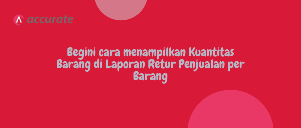 Begini cara menampilkan Kuantitas Barang di Laporan Retur Penjualan per Barang