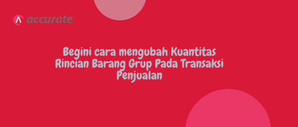 Begini cara mengubah Kuantitas Rincian Barang Grup Pada Transaksi Penjualan