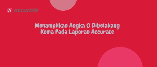 Menampilkan Angka 0 Dibelakang Koma Pada Laporan Accurate