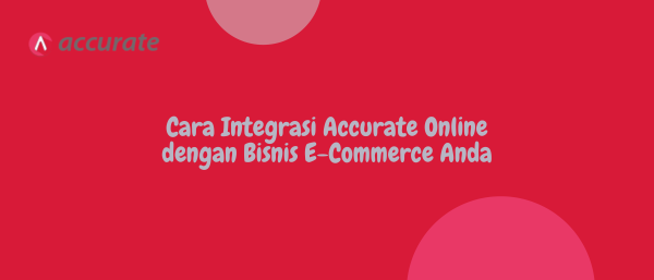 Cara Integrasi Accurate Online dengan Bisnis E-Commerce Anda