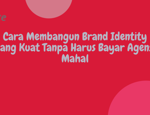 Cara Membangun Brand Identity yang Kuat Tanpa Harus Bayar Agensi Mahal