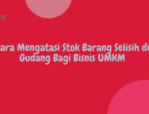 Cara Mengatasi Stok Barang Selisih di Gudang yang Sering Bikin UMKM Rugi