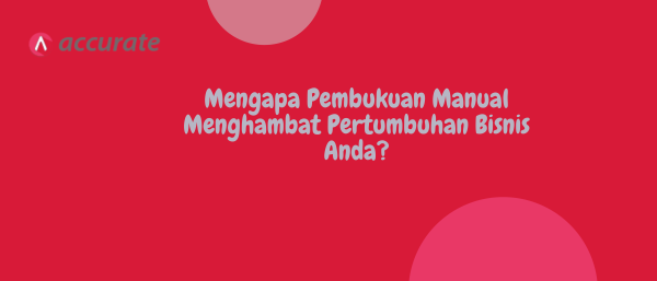 Mengapa Pembukuan Manual Menghambat Pertumbuhan Bisnis Anda?