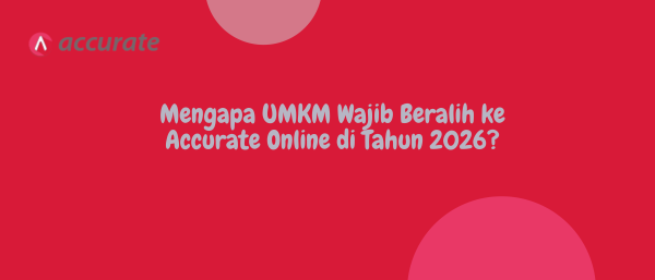 Mengapa UMKM Wajib Beralih ke Accurate Online di Tahun 2026?