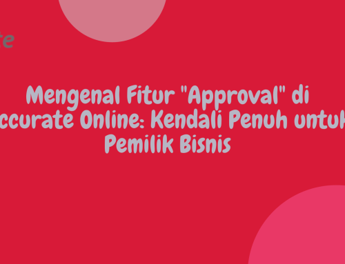 Mengenal Fitur “Approval” di Accurate Online: Kendali Penuh untuk Pemilik Bisnis