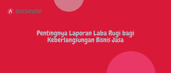 Pentingnya Laporan Laba Rugi bagi Keberlangsungan Bisnis Jasa