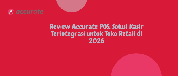 Review Accurate POS: Solusi Kasir Terintegrasi untuk Toko Retail di 2026