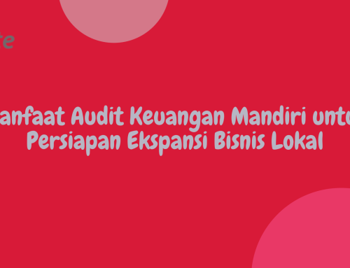 Manfaat Audit Keuangan Mandiri untuk Persiapan Ekspansi Bisnis Lokal